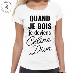T-Shirt Quand je bois je deviens Céline Dion - femme