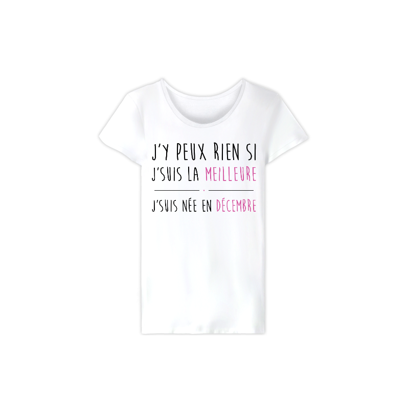 T-Shirt J'y peux rien si je suis la meilleure Je suis née en décembre - Femme Cadeau anniversaire