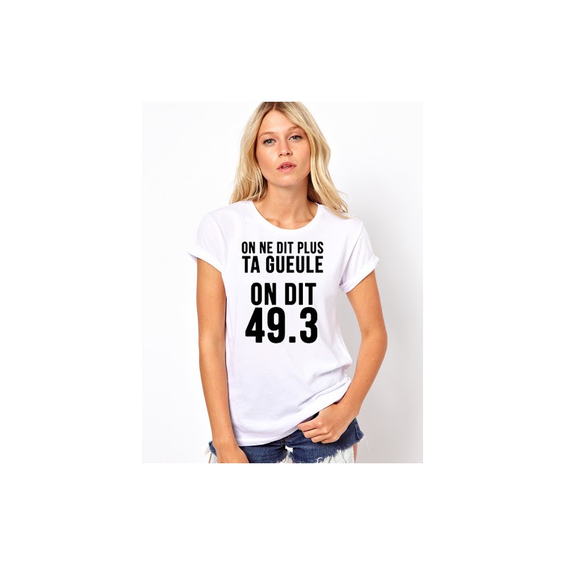 T-Shirt On ne dit plus ta gueule - On dit 49.3 - Femme
